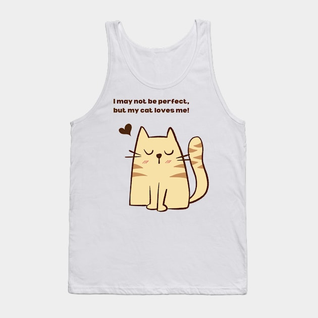 I May Not Be Perfect, But My Cat Loves Me! Tank Top by Creativity Haven